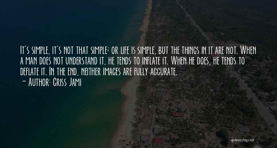 Criss Jami Quotes: It's Simple, It's Not That Simple; Or Life Is Simple, But The Things In It Are Not. When A Man