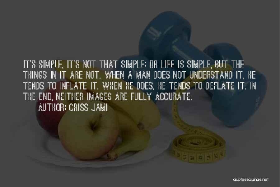 Criss Jami Quotes: It's Simple, It's Not That Simple; Or Life Is Simple, But The Things In It Are Not. When A Man