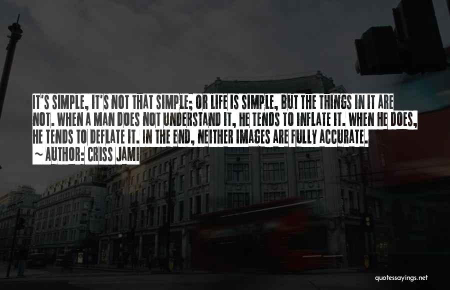 Criss Jami Quotes: It's Simple, It's Not That Simple; Or Life Is Simple, But The Things In It Are Not. When A Man