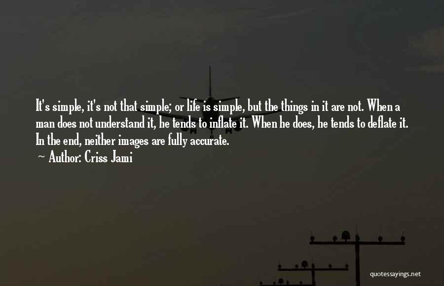 Criss Jami Quotes: It's Simple, It's Not That Simple; Or Life Is Simple, But The Things In It Are Not. When A Man