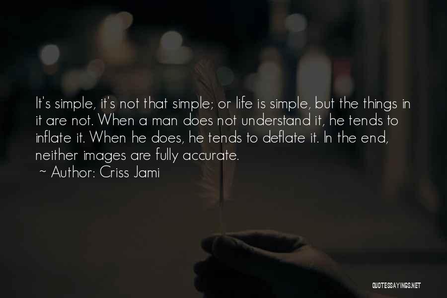 Criss Jami Quotes: It's Simple, It's Not That Simple; Or Life Is Simple, But The Things In It Are Not. When A Man