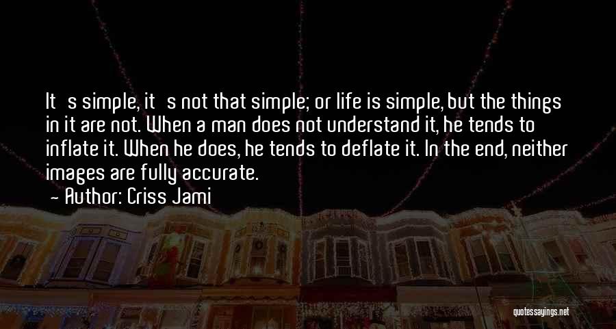 Criss Jami Quotes: It's Simple, It's Not That Simple; Or Life Is Simple, But The Things In It Are Not. When A Man
