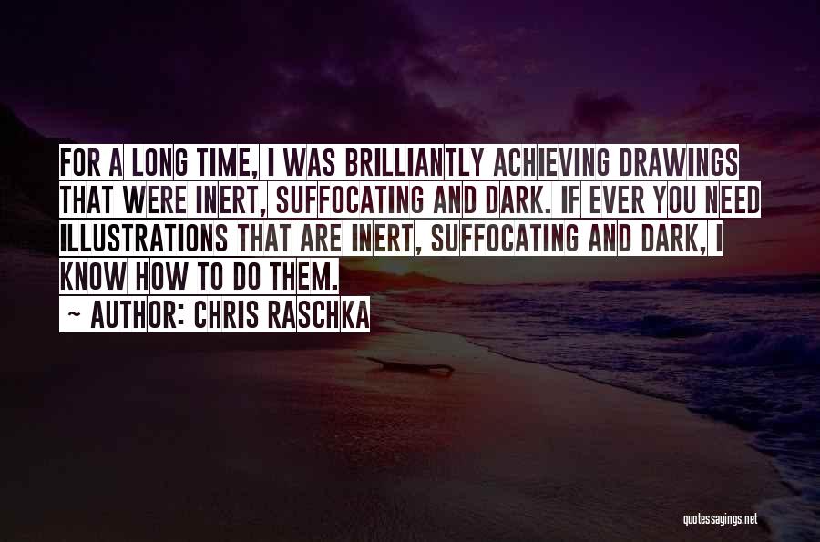 Chris Raschka Quotes: For A Long Time, I Was Brilliantly Achieving Drawings That Were Inert, Suffocating And Dark. If Ever You Need Illustrations
