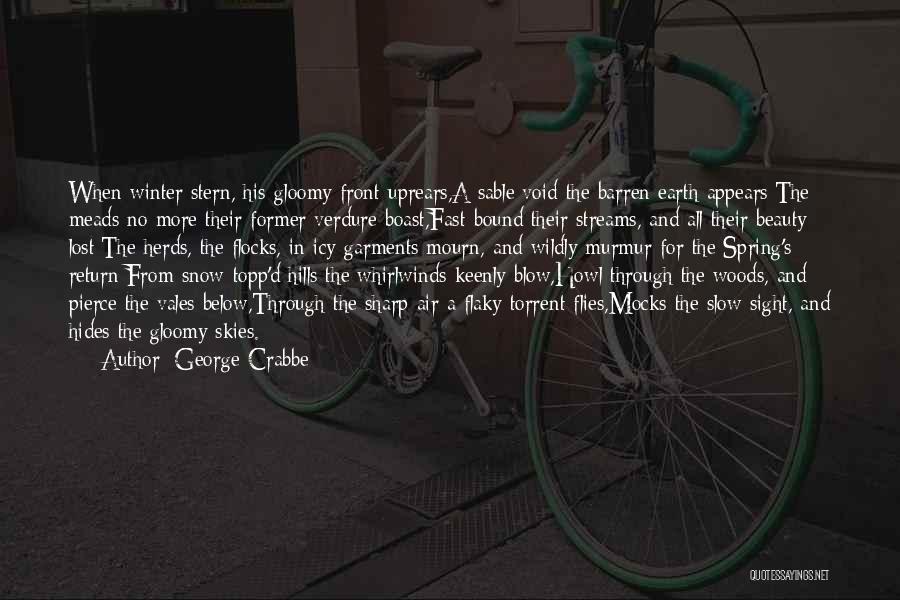 George Crabbe Quotes: When Winter Stern, His Gloomy Front Uprears,a Sable Void The Barren Earth Appears;the Meads No More Their Former Verdure Boast,fast-bound