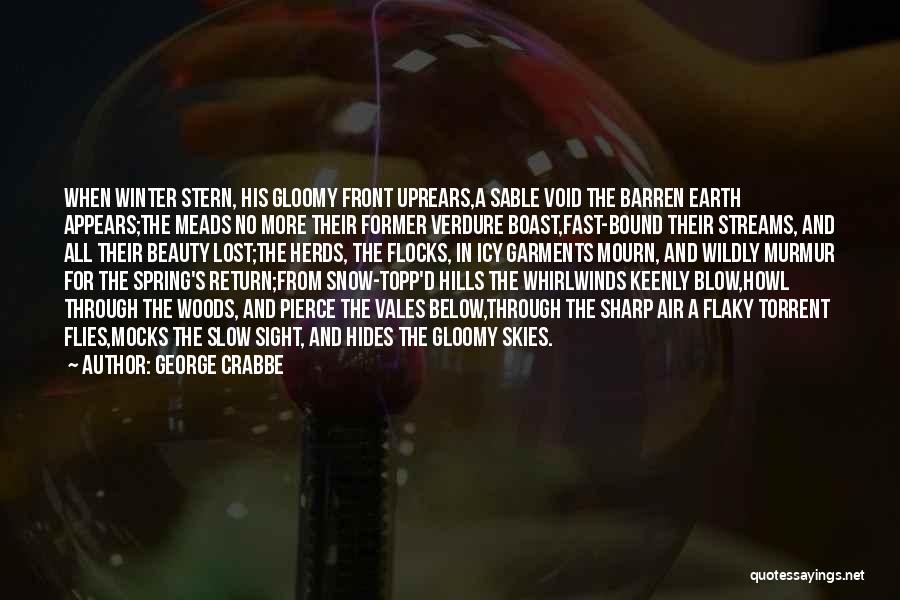 George Crabbe Quotes: When Winter Stern, His Gloomy Front Uprears,a Sable Void The Barren Earth Appears;the Meads No More Their Former Verdure Boast,fast-bound