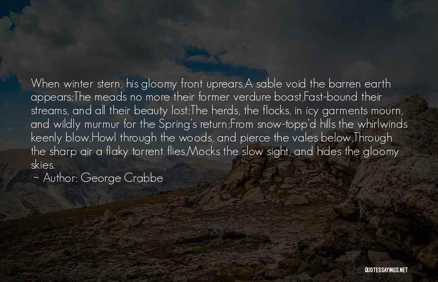 George Crabbe Quotes: When Winter Stern, His Gloomy Front Uprears,a Sable Void The Barren Earth Appears;the Meads No More Their Former Verdure Boast,fast-bound