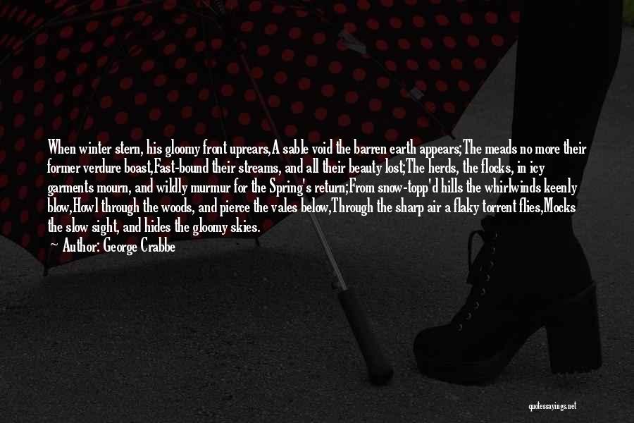 George Crabbe Quotes: When Winter Stern, His Gloomy Front Uprears,a Sable Void The Barren Earth Appears;the Meads No More Their Former Verdure Boast,fast-bound