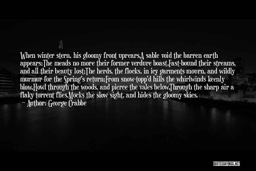 George Crabbe Quotes: When Winter Stern, His Gloomy Front Uprears,a Sable Void The Barren Earth Appears;the Meads No More Their Former Verdure Boast,fast-bound