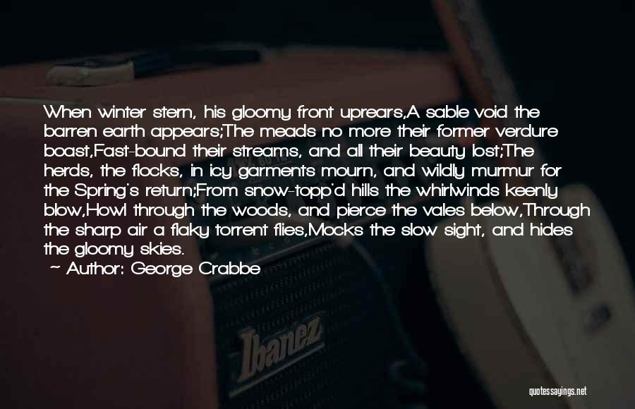 George Crabbe Quotes: When Winter Stern, His Gloomy Front Uprears,a Sable Void The Barren Earth Appears;the Meads No More Their Former Verdure Boast,fast-bound