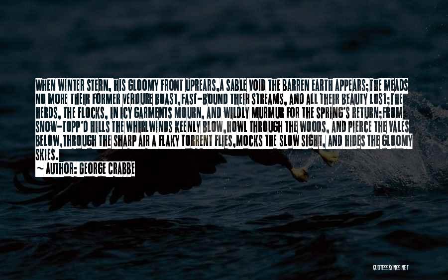 George Crabbe Quotes: When Winter Stern, His Gloomy Front Uprears,a Sable Void The Barren Earth Appears;the Meads No More Their Former Verdure Boast,fast-bound