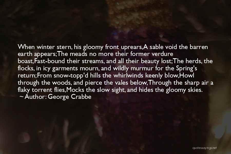 George Crabbe Quotes: When Winter Stern, His Gloomy Front Uprears,a Sable Void The Barren Earth Appears;the Meads No More Their Former Verdure Boast,fast-bound
