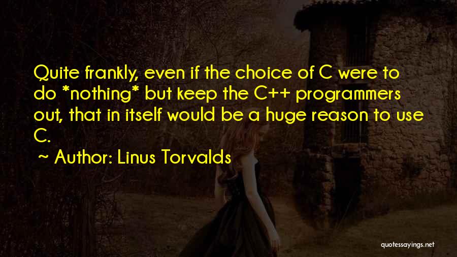 Linus Torvalds Quotes: Quite Frankly, Even If The Choice Of C Were To Do *nothing* But Keep The C++ Programmers Out, That In