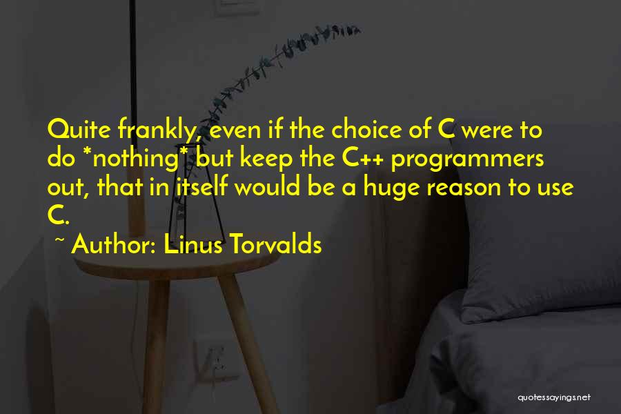 Linus Torvalds Quotes: Quite Frankly, Even If The Choice Of C Were To Do *nothing* But Keep The C++ Programmers Out, That In