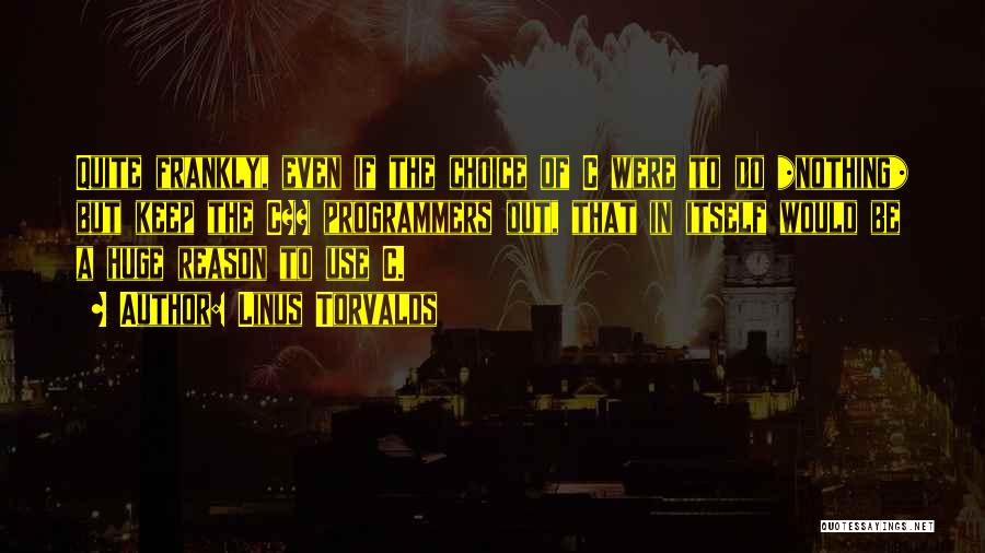 Linus Torvalds Quotes: Quite Frankly, Even If The Choice Of C Were To Do *nothing* But Keep The C++ Programmers Out, That In