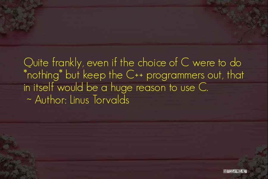 Linus Torvalds Quotes: Quite Frankly, Even If The Choice Of C Were To Do *nothing* But Keep The C++ Programmers Out, That In