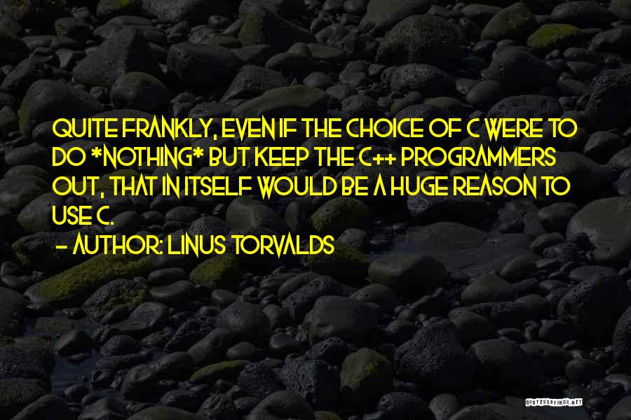 Linus Torvalds Quotes: Quite Frankly, Even If The Choice Of C Were To Do *nothing* But Keep The C++ Programmers Out, That In