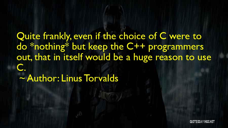 Linus Torvalds Quotes: Quite Frankly, Even If The Choice Of C Were To Do *nothing* But Keep The C++ Programmers Out, That In