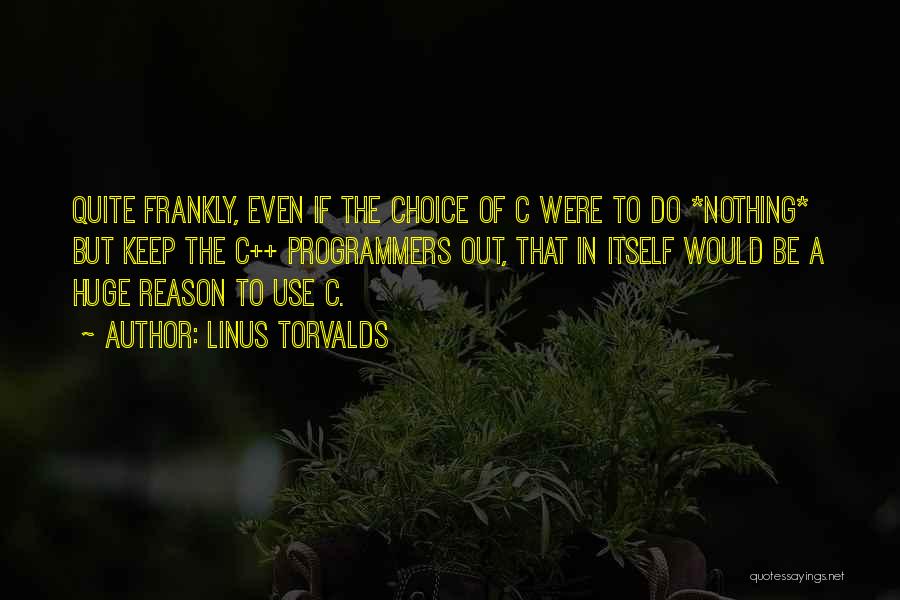 Linus Torvalds Quotes: Quite Frankly, Even If The Choice Of C Were To Do *nothing* But Keep The C++ Programmers Out, That In