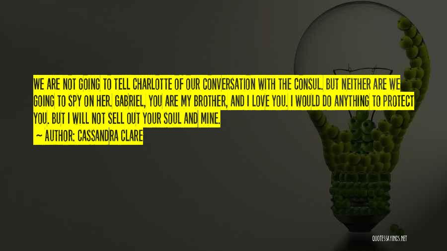 Cassandra Clare Quotes: We Are Not Going To Tell Charlotte Of Our Conversation With The Consul. But Neither Are We Going To Spy