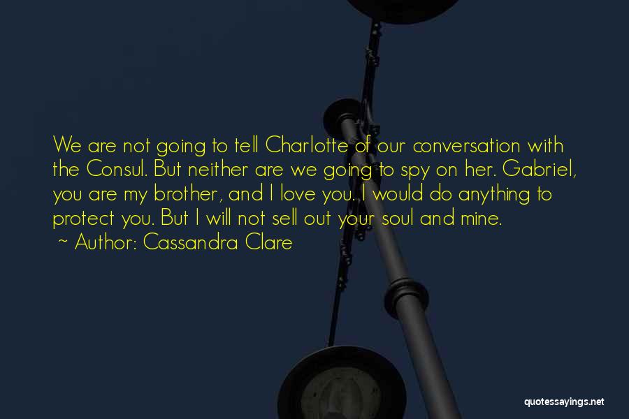 Cassandra Clare Quotes: We Are Not Going To Tell Charlotte Of Our Conversation With The Consul. But Neither Are We Going To Spy