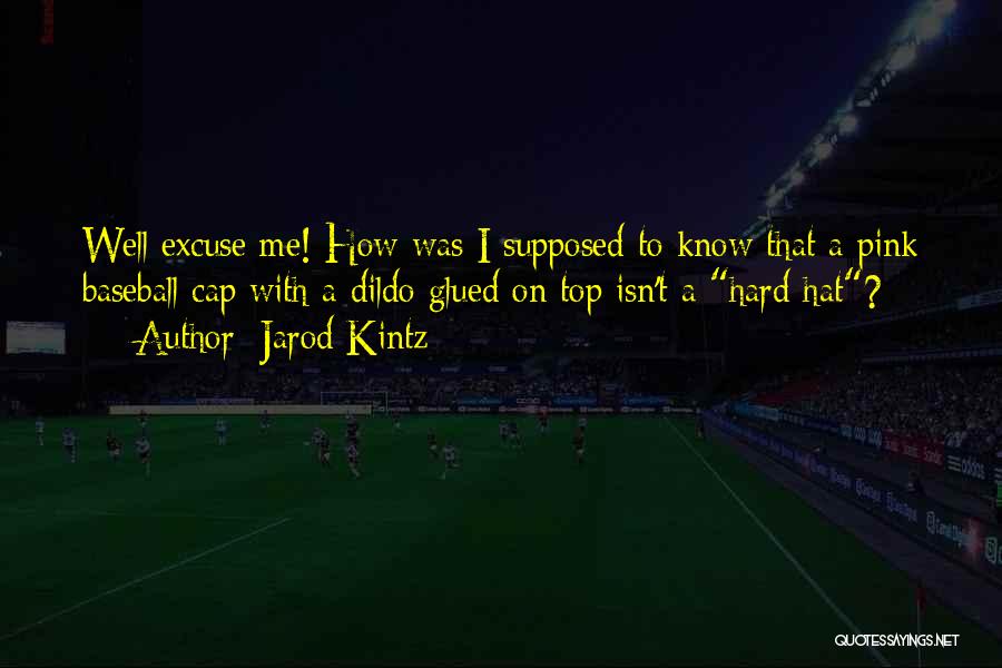Jarod Kintz Quotes: Well Excuse Me! How Was I Supposed To Know That A Pink Baseball Cap With A Dildo Glued On Top