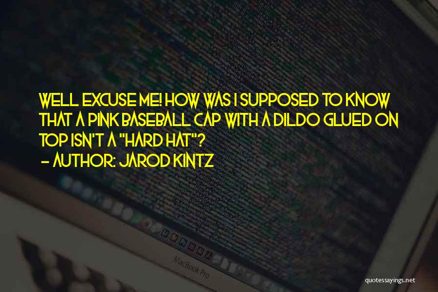 Jarod Kintz Quotes: Well Excuse Me! How Was I Supposed To Know That A Pink Baseball Cap With A Dildo Glued On Top