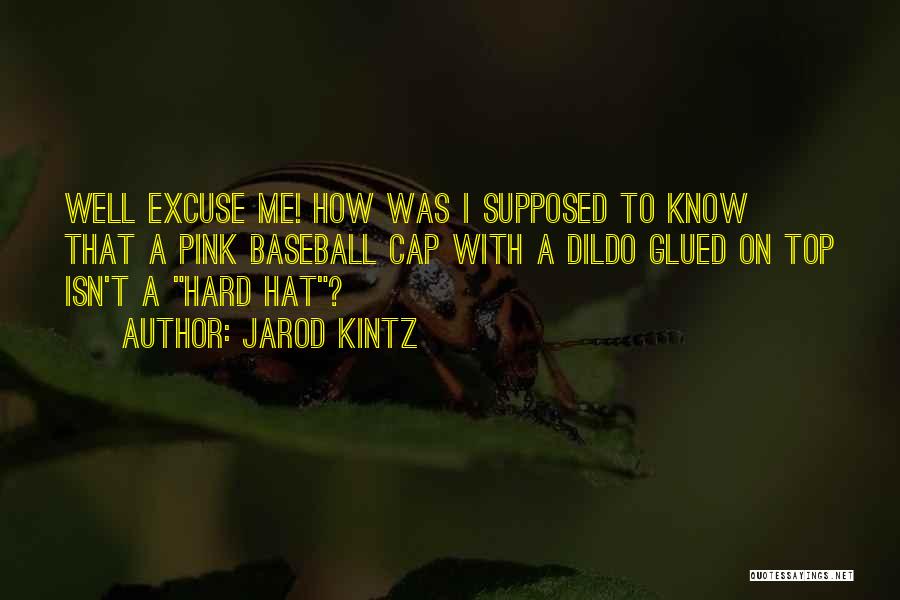 Jarod Kintz Quotes: Well Excuse Me! How Was I Supposed To Know That A Pink Baseball Cap With A Dildo Glued On Top