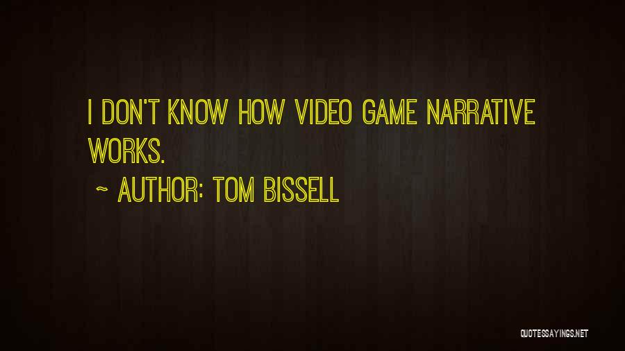 Tom Bissell Quotes: I Don't Know How Video Game Narrative Works.