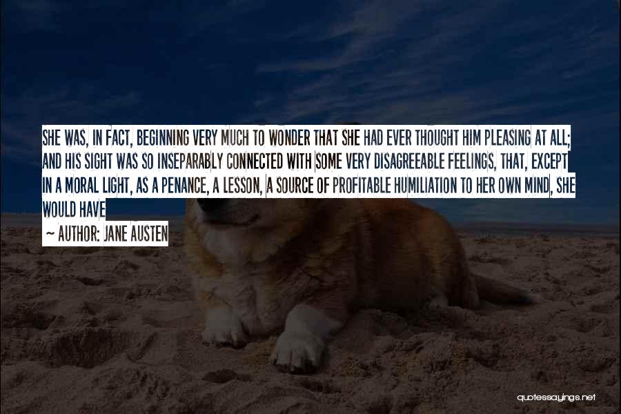 Jane Austen Quotes: She Was, In Fact, Beginning Very Much To Wonder That She Had Ever Thought Him Pleasing At All; And His