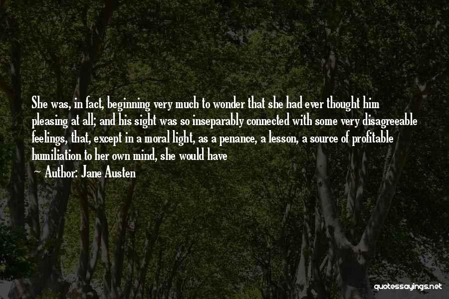 Jane Austen Quotes: She Was, In Fact, Beginning Very Much To Wonder That She Had Ever Thought Him Pleasing At All; And His