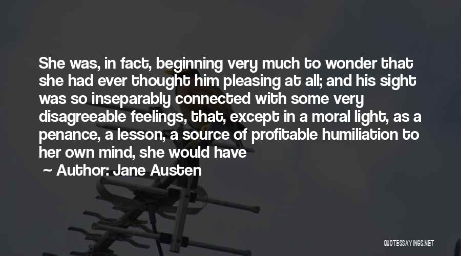 Jane Austen Quotes: She Was, In Fact, Beginning Very Much To Wonder That She Had Ever Thought Him Pleasing At All; And His