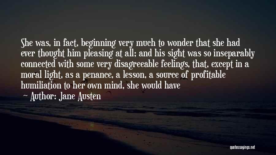 Jane Austen Quotes: She Was, In Fact, Beginning Very Much To Wonder That She Had Ever Thought Him Pleasing At All; And His