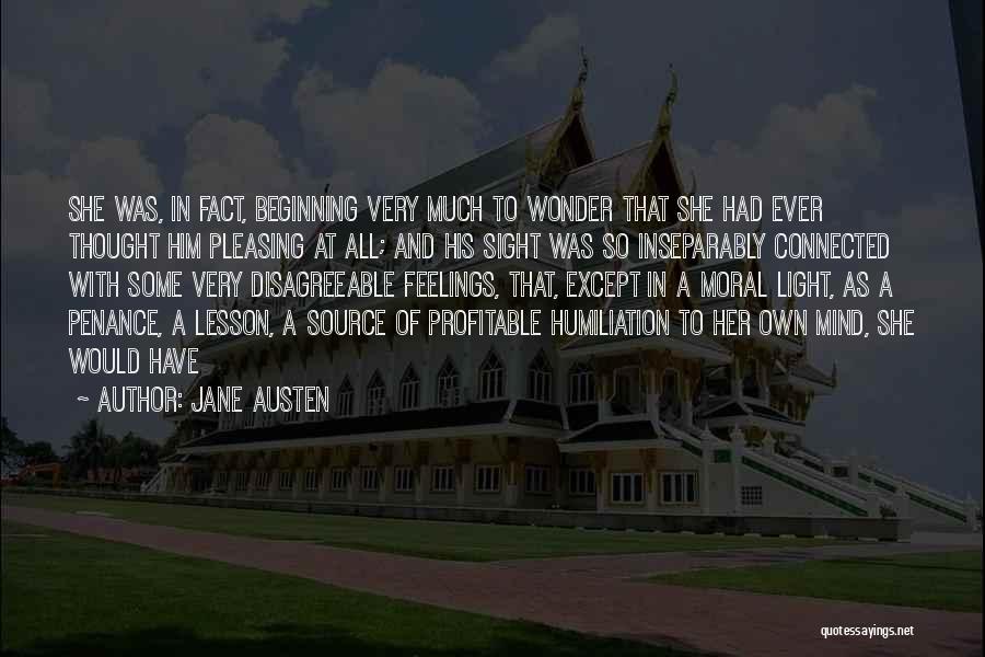 Jane Austen Quotes: She Was, In Fact, Beginning Very Much To Wonder That She Had Ever Thought Him Pleasing At All; And His