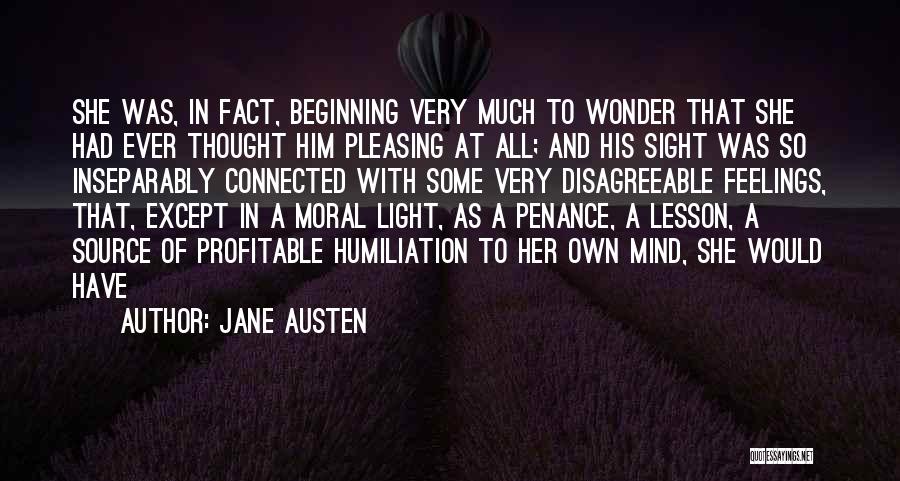 Jane Austen Quotes: She Was, In Fact, Beginning Very Much To Wonder That She Had Ever Thought Him Pleasing At All; And His