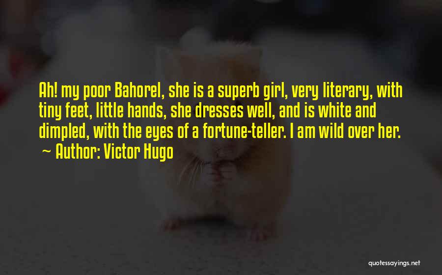Victor Hugo Quotes: Ah! My Poor Bahorel, She Is A Superb Girl, Very Literary, With Tiny Feet, Little Hands, She Dresses Well, And
