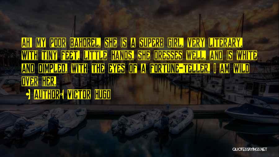 Victor Hugo Quotes: Ah! My Poor Bahorel, She Is A Superb Girl, Very Literary, With Tiny Feet, Little Hands, She Dresses Well, And