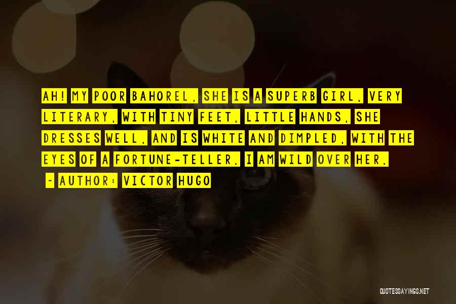 Victor Hugo Quotes: Ah! My Poor Bahorel, She Is A Superb Girl, Very Literary, With Tiny Feet, Little Hands, She Dresses Well, And