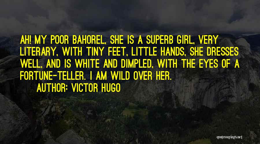 Victor Hugo Quotes: Ah! My Poor Bahorel, She Is A Superb Girl, Very Literary, With Tiny Feet, Little Hands, She Dresses Well, And