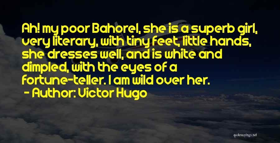 Victor Hugo Quotes: Ah! My Poor Bahorel, She Is A Superb Girl, Very Literary, With Tiny Feet, Little Hands, She Dresses Well, And
