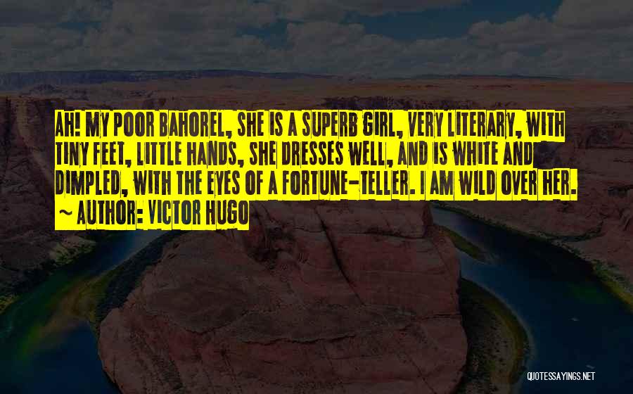 Victor Hugo Quotes: Ah! My Poor Bahorel, She Is A Superb Girl, Very Literary, With Tiny Feet, Little Hands, She Dresses Well, And