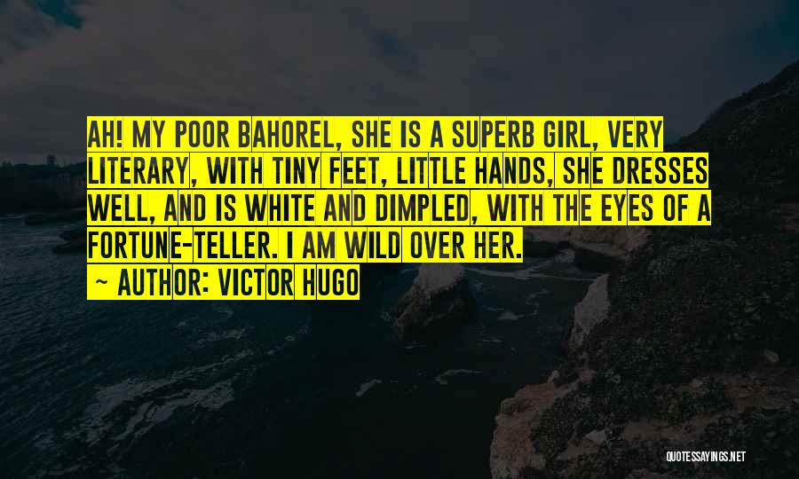 Victor Hugo Quotes: Ah! My Poor Bahorel, She Is A Superb Girl, Very Literary, With Tiny Feet, Little Hands, She Dresses Well, And