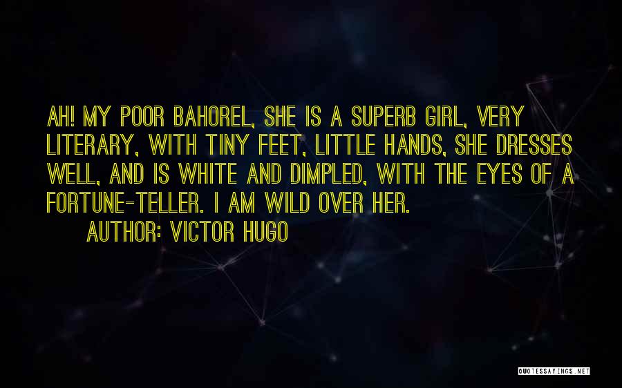 Victor Hugo Quotes: Ah! My Poor Bahorel, She Is A Superb Girl, Very Literary, With Tiny Feet, Little Hands, She Dresses Well, And