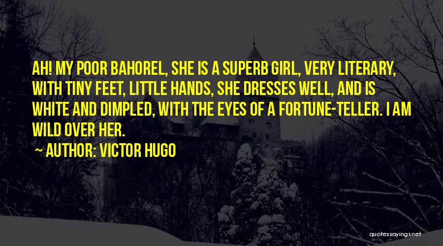 Victor Hugo Quotes: Ah! My Poor Bahorel, She Is A Superb Girl, Very Literary, With Tiny Feet, Little Hands, She Dresses Well, And