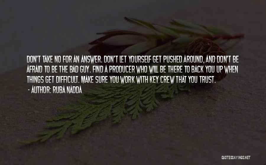 Ruba Nadda Quotes: Don't Take No For An Answer. Don't Let Yourself Get Pushed Around, And Don't Be Afraid To Be The Bad