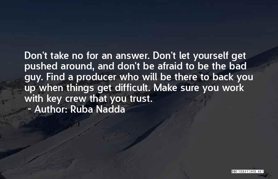 Ruba Nadda Quotes: Don't Take No For An Answer. Don't Let Yourself Get Pushed Around, And Don't Be Afraid To Be The Bad