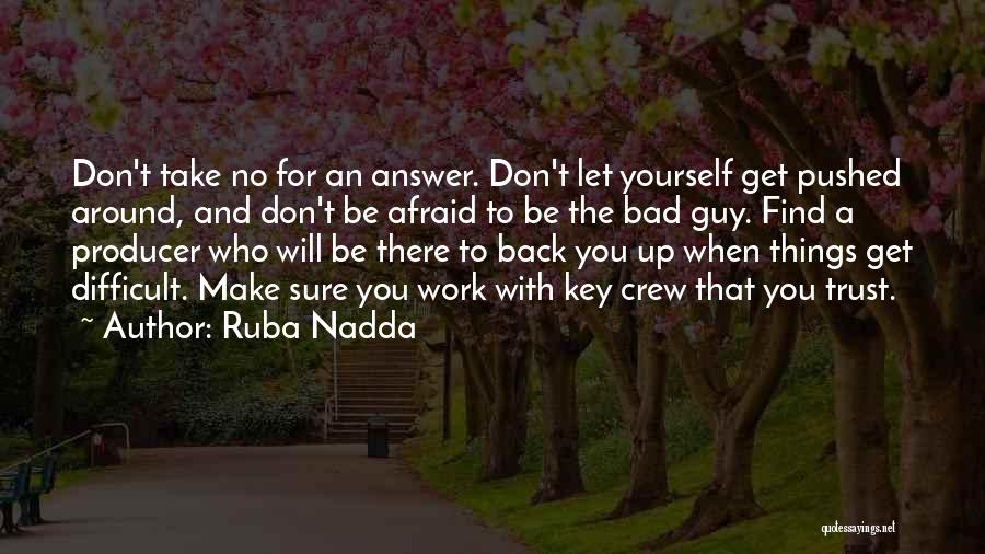 Ruba Nadda Quotes: Don't Take No For An Answer. Don't Let Yourself Get Pushed Around, And Don't Be Afraid To Be The Bad