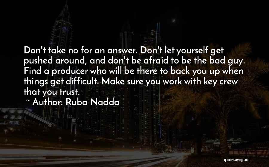 Ruba Nadda Quotes: Don't Take No For An Answer. Don't Let Yourself Get Pushed Around, And Don't Be Afraid To Be The Bad