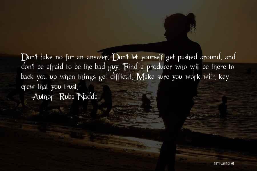 Ruba Nadda Quotes: Don't Take No For An Answer. Don't Let Yourself Get Pushed Around, And Don't Be Afraid To Be The Bad