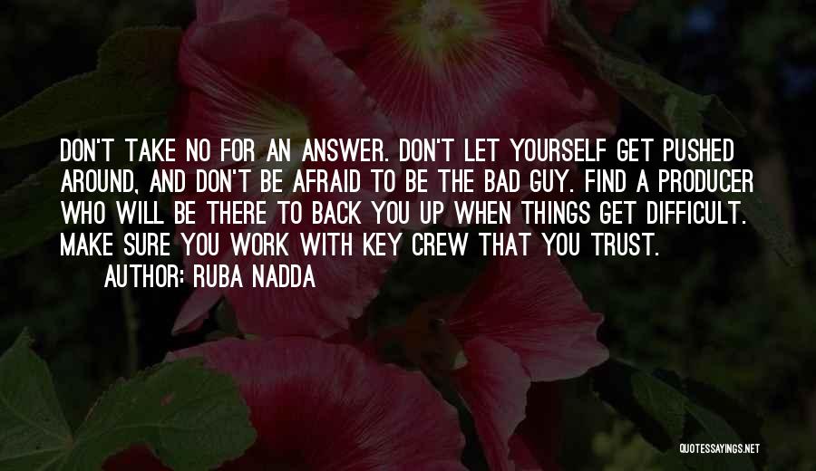Ruba Nadda Quotes: Don't Take No For An Answer. Don't Let Yourself Get Pushed Around, And Don't Be Afraid To Be The Bad