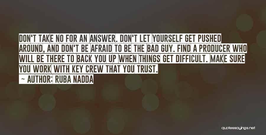 Ruba Nadda Quotes: Don't Take No For An Answer. Don't Let Yourself Get Pushed Around, And Don't Be Afraid To Be The Bad